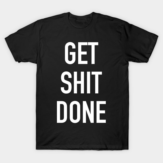 get shit done shirt. hustler tshirt T-Shirt by janvimar